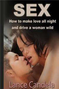 Sex - How to Make Love All Night And Drive A Women Wild