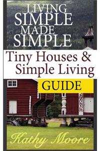 Living Simple Made Simple: Tiny Houses and Simple Living Guide