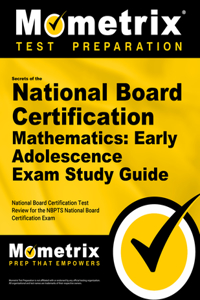 Secrets of the National Board Certification Mathematics: Early Adolescence Exam Study Guide