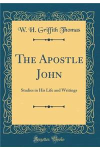 The Apostle John: Studies in His Life and Writings (Classic Reprint)
