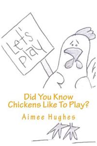 Did You Know Chickens Like To Play?