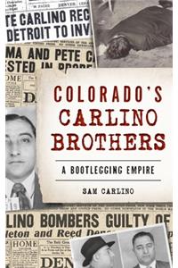 Colorado's Carlino Brothers: A Bootlegging Empire