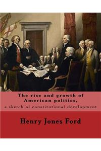 The rise and growth of American politics, a sketch of constitutional development By
