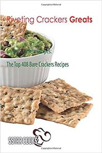 Riveting Crackers Greats: The Top 408 Bare Crackers Recipes