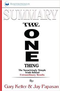Summary - the One Thing: The Surprisingly Simple Truth Behind Extraordinary Results by Gary Keller and Jay Papasan