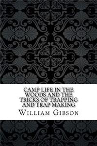 Camp Life in the Woods and the Tricks of Trapping and Trap Making