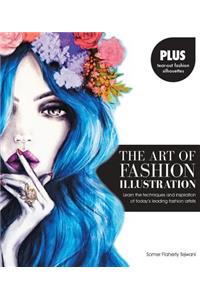 The Art of Fashion Illustration: Learn the Techniques and Inspiration of Today's Leading Fashion Artists