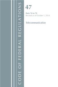 Code of Federal Regulations, Title 47 Telecommunications 70-79, Revised as of October 1, 2018
