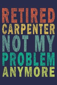 Retired Carpenter Not My Problem Anymore