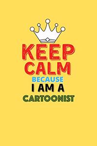 Keep Calm Because I Am A Cartoonist - Funny Cartoonist Notebook And Journal Gift