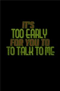 It's too early for you to talk to me