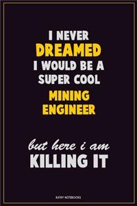 I Never Dreamed I would Be A Super Cool Mining Engineer But Here I Am Killing It