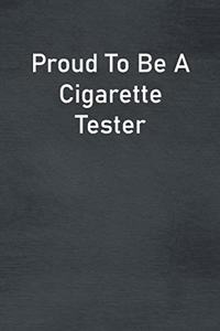 Proud To Be A Cigarette Tester