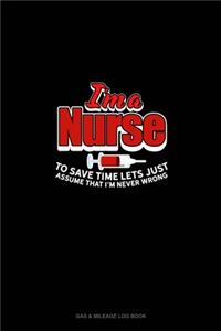 I'm A Nurse To Save Time Let's Just Assume That I'm Never Wrong