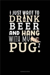 I Just Want To Drink Beer & Hang With My Pug