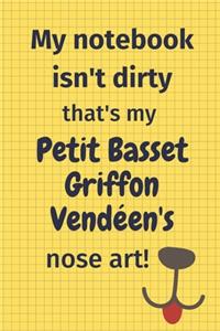 My Notebook Isn't Dirty That's My Petit Basset Griffon Vendéen's Nose Art