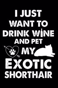 I Just Want To Drink Wine And Pet My Exotic Shorthair
