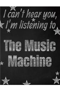 I can't hear you, I'm listening to The Music Machine creative writing lined notebook