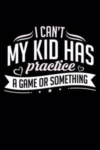 I Can't My Kid Has Practice a Game or Something