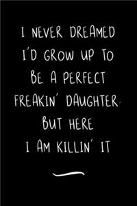 I Never Dreamed I'd Grow Up To Be A Perfect Freakin' Daughter
