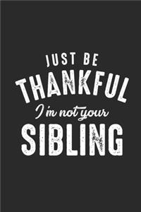 Just Be Thankful I'm Not Your Sibling