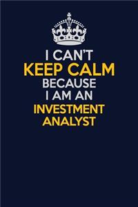 I Can't Keep Calm Because I Am An Investment Analyst