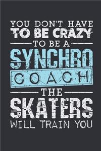 You Don't Have To Be Crazy To Be A Synchro Coach The Skaters Will Train You