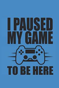 I Paused My Game to Be Here: Notebook Gamer Planer Notizbuch kariert squared Gaming Journal 6x9 karo