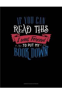 If You Can Read This I Was Forced To Put My Book Down