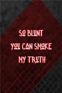 So Blunt You Can Smoke My Truth