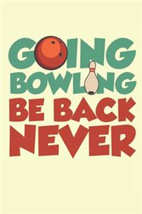 Going Bowling Be Back Never