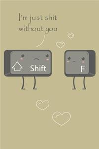 I'm just a shit without you notebook / Journal