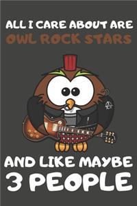 All I Care About Are Owl Rock Stars And Like Maybe 3 People: Owl Gifts Lined Notebooks, Journals, Planners and Diaries to Write In - For Owl Lovers