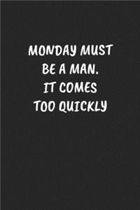 Monday Must Be a Man. It Comes Too Quickly