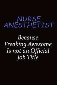 Nurse Anesthetist Because Freaking Awesome Is Not An Official Job Title: Career journal, notebook and writing journal for encouraging men, women and kids. A framework for building your career.