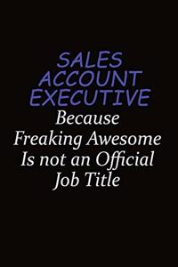 Sales Account Executive Because Freaking Awesome Is Not An Official Job Title