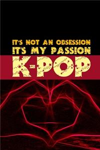 It's Not an Obsession It's My Passion K-Pop