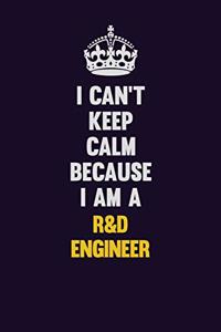 I Can't Keep Calm Because I Am A R&D Engineer