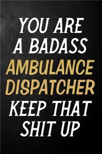You Are A Badass Ambulance Dispatcher Keep That Shit Up
