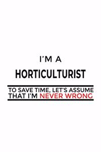 I'm A Horticulturist To Save Time, Let's Assume That I'm Never Wrong