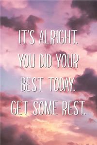 It's Alright. You Did Your Best Today. Get Some Rest.