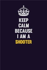 Keep Calm Because I Am A shooter