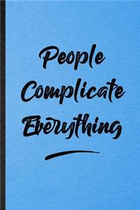 People Complicate Everything