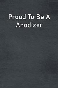 Proud To Be A Anodizer