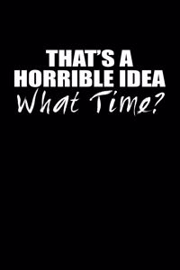 That's a horrible idea. What time?