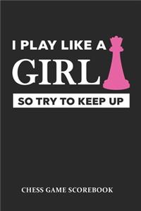I Play Like A Girl So Try To Keep Up Chess Game Scorebook