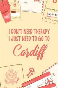 I Don't Need Therapy I Just Need To Go To Cardiff