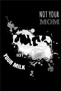 Not Your Mom Not Your Milk