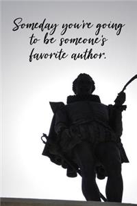 Someday You're Going to Be Someone's Favorite Author.