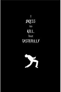 I Dress to Kill, but Tastefully